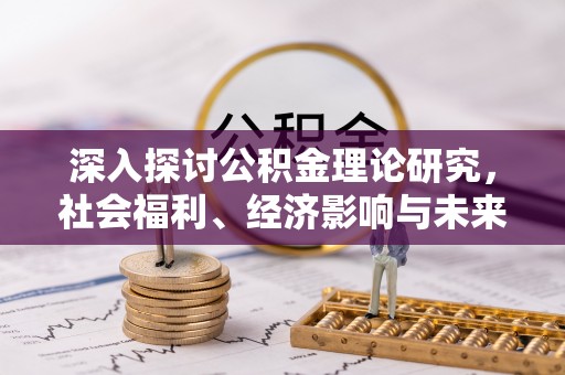 凤山深入探讨公积金理论研究，社会福利、经济影响与未来展望