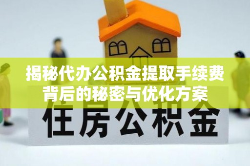 凤山揭秘代办公积金提取手续费背后的秘密与优化方案