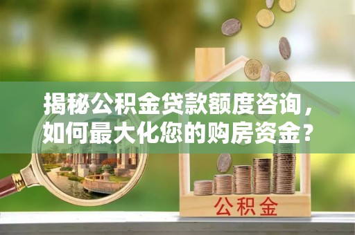 凤山揭秘公积金贷款额度咨询，如何最大化您的购房资金？