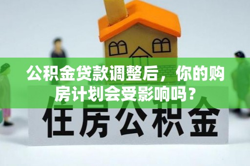 凤山公积金贷款调整后，你的购房计划会受影响吗？