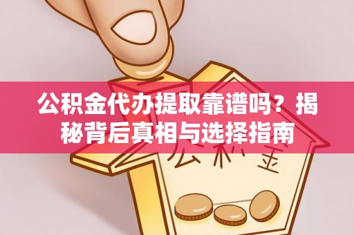 凤山公积金代办提取靠谱吗？揭秘背后真相与选择指南