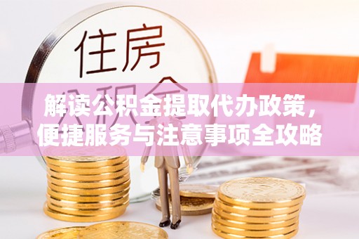 凤山解读公积金提取代办政策，便捷服务与注意事项全攻略