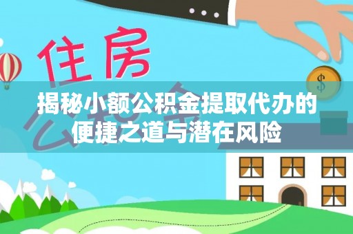 凤山揭秘小额公积金提取代办的便捷之道与潜在风险