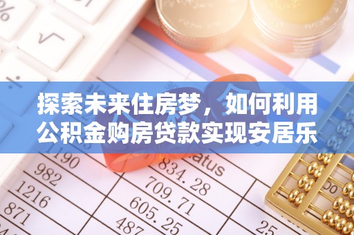 凤山探索未来住房梦，如何利用公积金购房贷款实现安居乐业