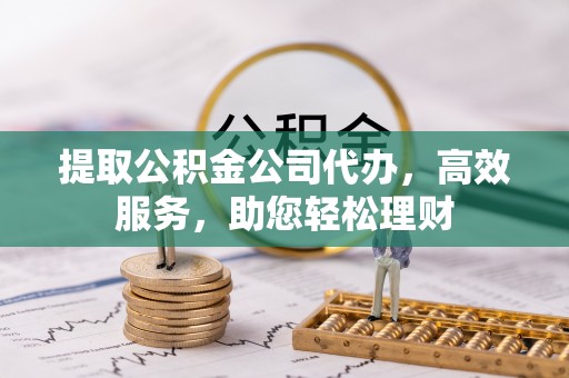 凤山提取公积金公司代办，高效服务，助您轻松理财