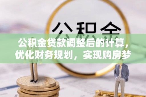 凤山公积金贷款调整后的计算，优化财务规划，实现购房梦想