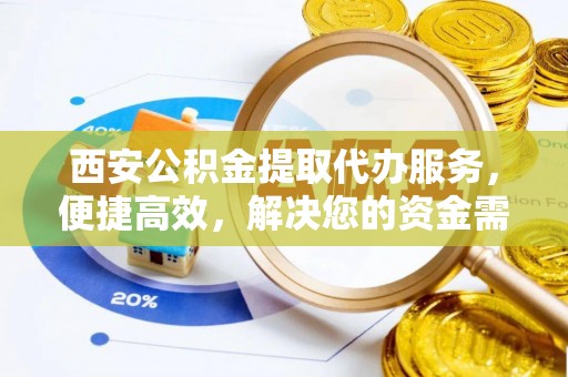 凤山西安公积金提取代办服务，便捷高效，解决您的资金需求