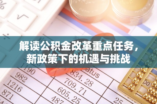凤山解读公积金改革重点任务，新政策下的机遇与挑战
