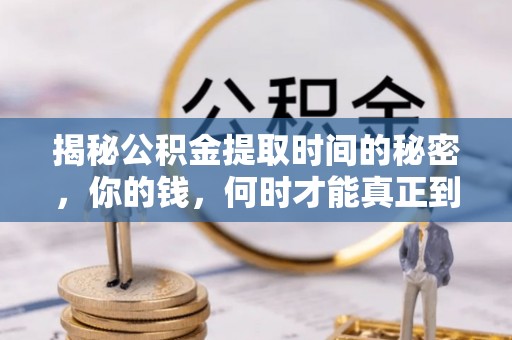 凤山揭秘公积金提取时间的秘密，你的钱，何时才能真正到手？