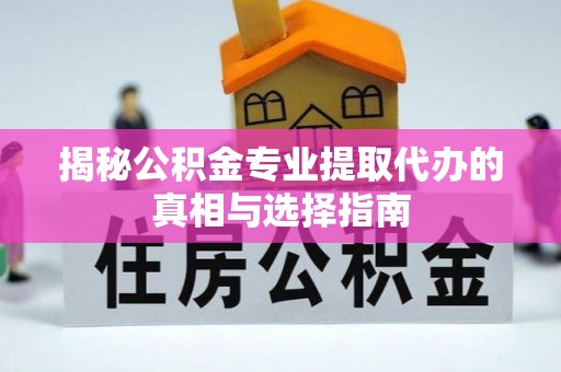凤山揭秘公积金专业提取代办的真相与选择指南
