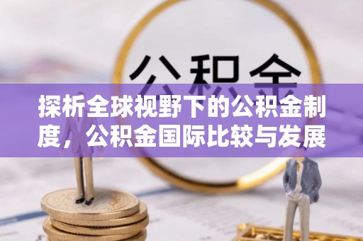 凤山探析全球视野下的公积金制度，公积金国际比较与发展趋势