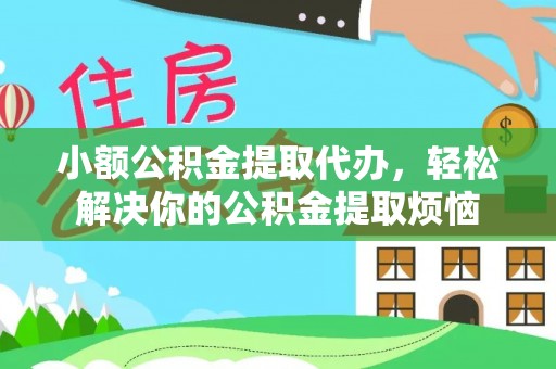 凤山小额公积金提取代办，轻松解决你的公积金提取烦恼