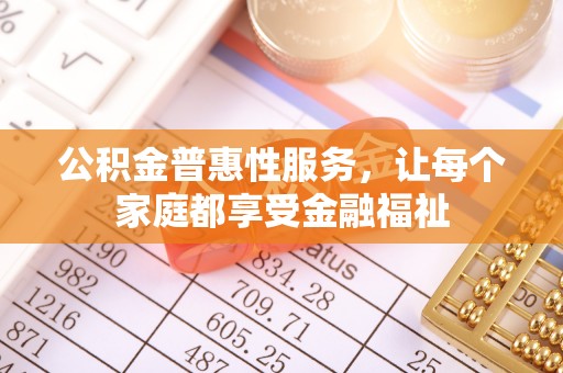 凤山公积金普惠性服务，让每个家庭都享受金融福祉