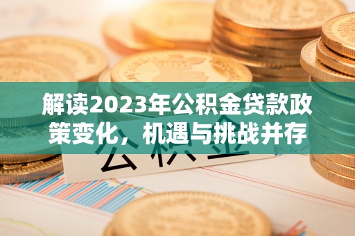 凤山解读2023年公积金贷款政策变化，机遇与挑战并存