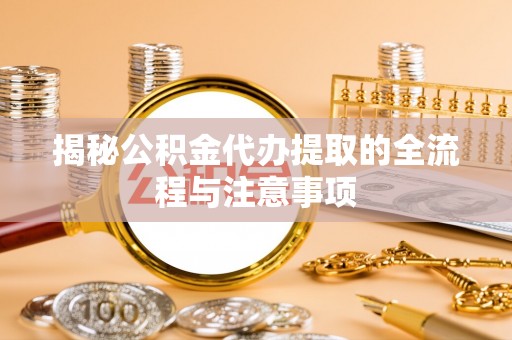 凤山揭秘公积金代办提取的全流程与注意事项