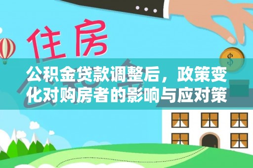 凤山公积金贷款调整后，政策变化对购房者的影响与应对策略