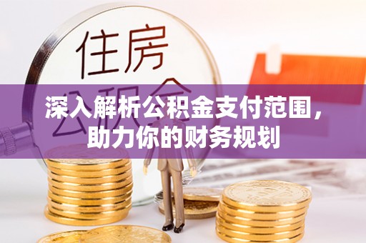 凤山深入解析公积金支付范围，助力你的财务规划
