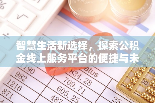 凤山智慧生活新选择，探索公积金线上服务平台的便捷与未来