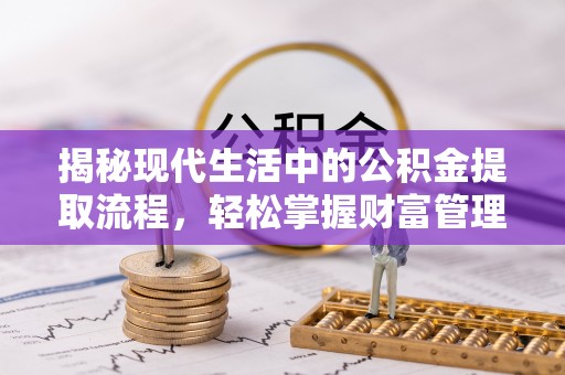 凤山揭秘现代生活中的公积金提取流程，轻松掌握财富管理新技能