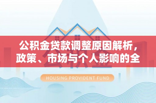 凤山公积金贷款调整原因解析，政策、市场与个人影响的全面解读