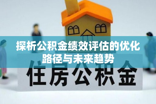 凤山探析公积金绩效评估的优化路径与未来趋势
