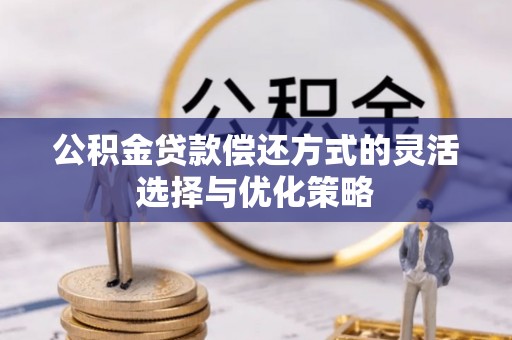 凤山公积金贷款偿还方式的灵活选择与优化策略