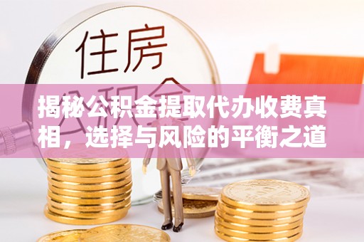 凤山揭秘公积金提取代办收费真相，选择与风险的平衡之道