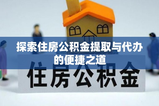 凤山探索住房公积金提取与代办的便捷之道