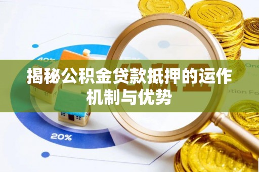 凤山揭秘公积金贷款抵押的运作机制与优势