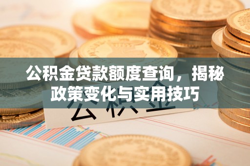 凤山公积金贷款额度查询，揭秘政策变化与实用技巧