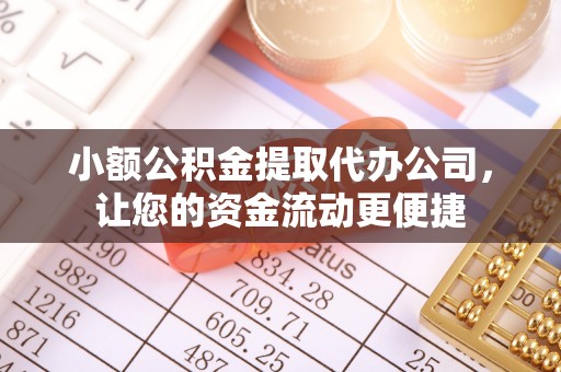 凤山小额公积金提取代办公司，让您的资金流动更便捷