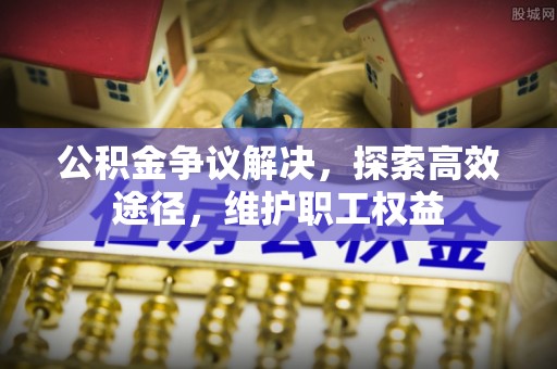 凤山公积金争议解决，探索高效途径，维护职工权益