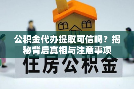 凤山公积金代办提取可信吗？揭秘背后真相与注意事项