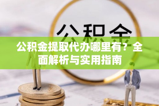 凤山公积金提取代办哪里有？全面解析与实用指南