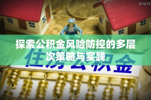 凤山探索公积金风险防控的多层次策略与实践