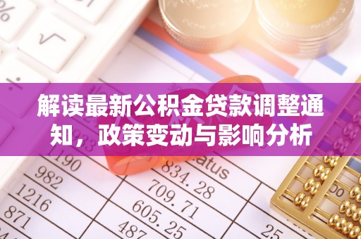 凤山解读最新公积金贷款调整通知，政策变动与影响分析