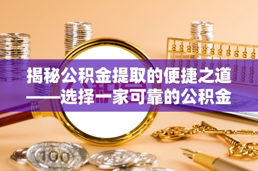 凤山揭秘公积金提取的便捷之道——选择一家可靠的公积金提取代办公司