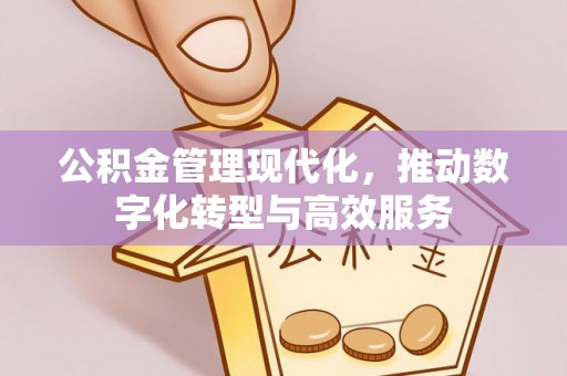 凤山公积金管理现代化，推动数字化转型与高效服务