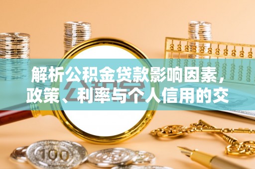 凤山解析公积金贷款影响因素，政策、利率与个人信用的交织作用