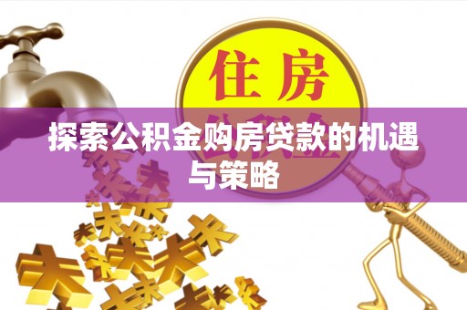 凤山探索公积金购房贷款的机遇与策略