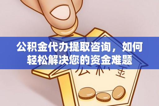 凤山公积金代办提取咨询，如何轻松解决您的资金难题