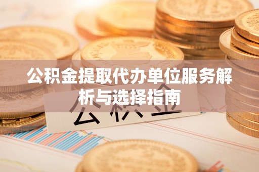 凤山公积金提取代办单位服务解析与选择指南
