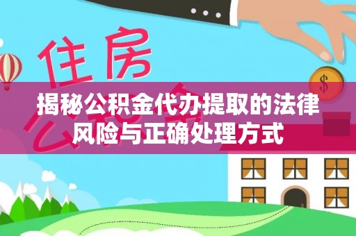 凤山揭秘公积金代办提取的法律风险与正确处理方式
