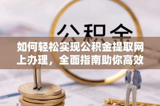 凤山如何轻松实现公积金提取网上办理，全面指南助你高效完成