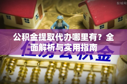 凤山公积金提取代办哪里有？全面解析与实用指南