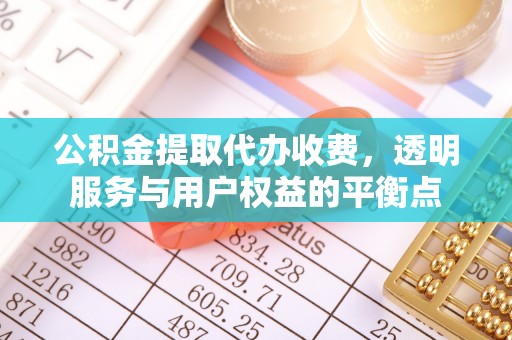 凤山公积金提取代办收费，透明服务与用户权益的平衡点