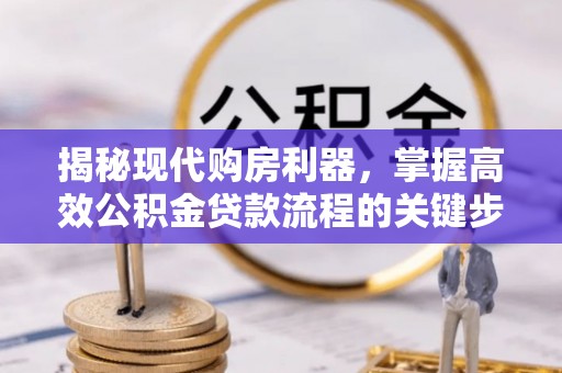 凤山揭秘现代购房利器，掌握高效公积金贷款流程的关键步骤