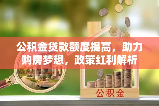 凤山公积金贷款额度提高，助力购房梦想，政策红利解析