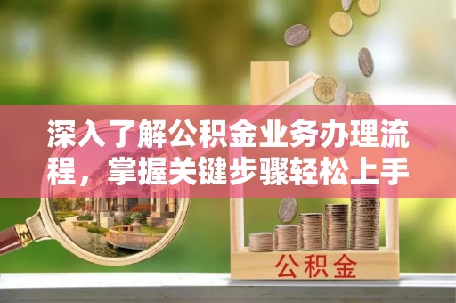 凤山深入了解公积金业务办理流程，掌握关键步骤轻松上手