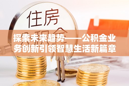凤山探索未来趋势——公积金业务创新引领智慧生活新篇章